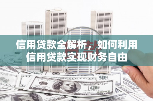 三义信用贷款全解析，如何利用信用贷款实现财务自由