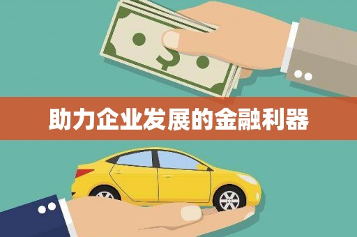 三义助力企业发展的金融利器